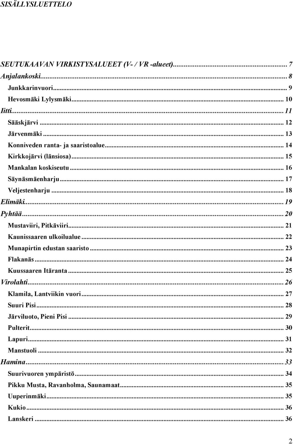 ..20 Mustaviiri, Pitkäviiri... 21 Kaunissaaren ulkoilualue... 22 Munapirtin edustan saaristo... 23 Flakanäs... 24 Kuussaaren Itäranta... 25 Virolahti...26 Klamila, Lantviikin vuori.