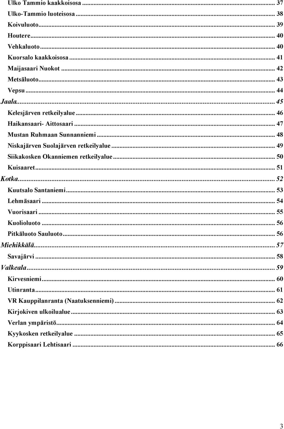 .. 49 Siikakosken Okanniemen retkeilyalue... 50 Kuisaaret... 51 Kotka...52 Kuutsalo Santaniemi... 53 Lehmäsaari... 54 Vuorisaari... 55 Kuolioluoto... 56 Pitkäluoto Sauluoto.