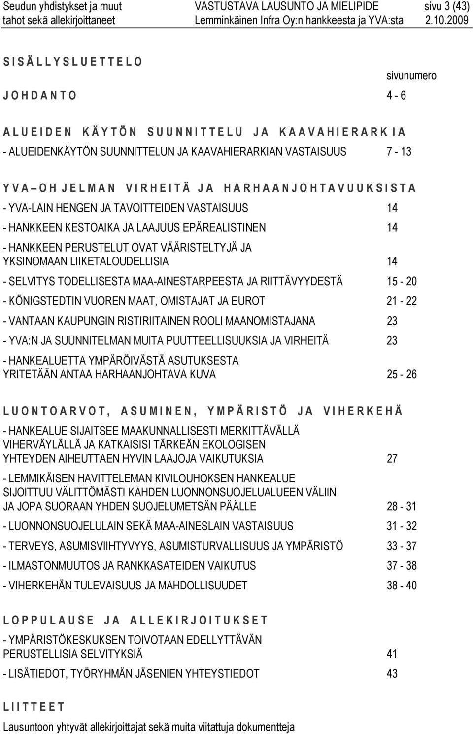 TAVOITTEIDEN VASTAISUUS 14 - HANKKEEN KESTOAIKA JA LAAJUUS EPÄREALISTINEN 14 - HANKKEEN PERUSTELUT OVAT VÄÄRISTELTYJÄ JA YKSINOMAAN LIIKETALOUDELLISIA 14 - SELVITYS TODELLISESTA MAA-AINESTARPEESTA JA