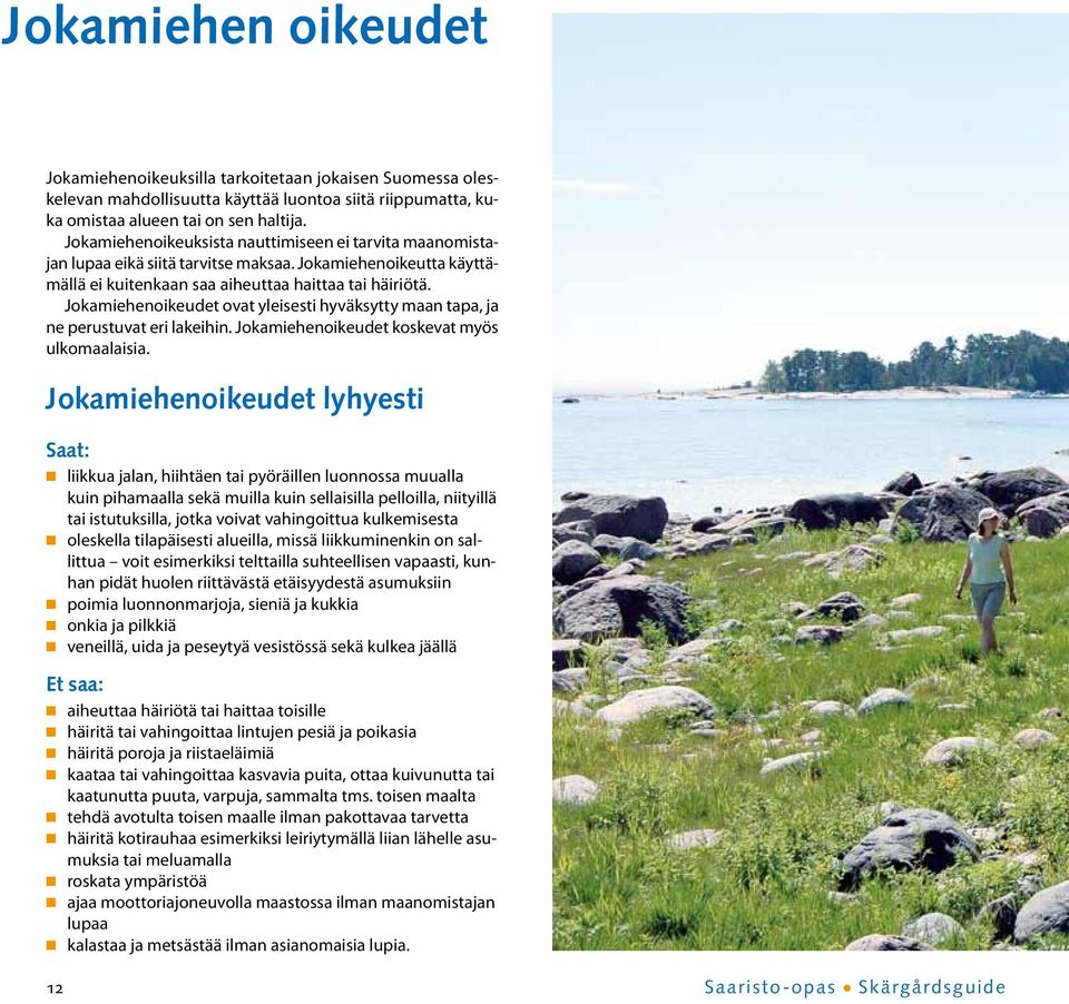 Jokamiehenoikeudet ovat yleisesti hyväksytty maan tapa, ja ne perustuvat eri lakeihin. Jokamiehenoikeudet koskevat myös ulkomaalaisia.