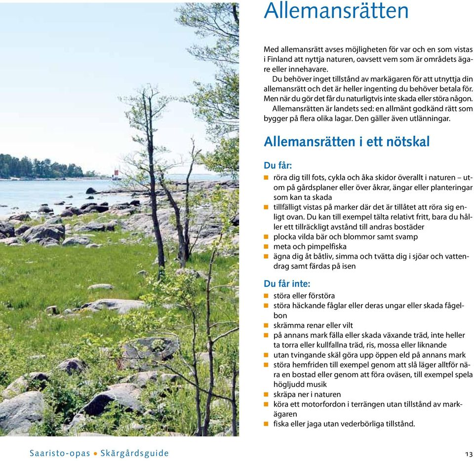 Allemansrätten är landets sed: en allmänt godkänd rätt som bygger på flera olika lagar. Den gäller även utlänningar.