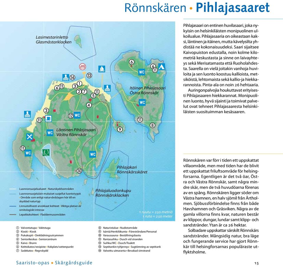 Saari sijaitsee Kaivopuiston edustalla, noin kolme kilometriä keskustasta ja sinne on laivayhteys sekä Merisatamasta että Ruoholahdesta.