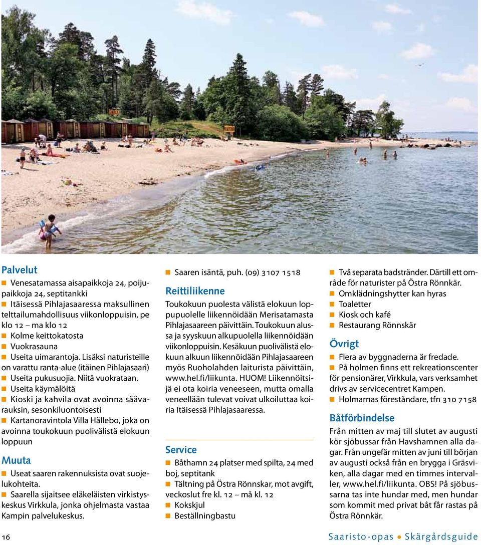 n Useita käymälöitä n Kioski ja kahvila ovat avoinna säävarauksin, sesonkiluontoisesti n Kartanoravintola Villa Hällebo, joka on avoinna toukokuun puolivälistä elokuun loppuun Muuta n Useat saaren
