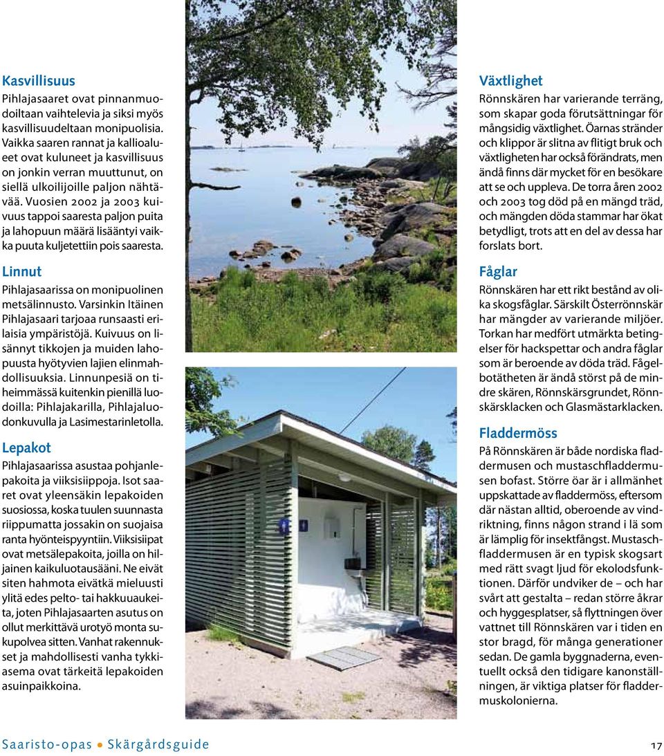 Vuosien 2002 ja 2003 kuivuus tappoi saaresta paljon puita ja lahopuun määrä lisääntyi vaikka puuta kuljetettiin pois saaresta. Linnut Pihlajasaarissa on monipuolinen metsälinnusto.