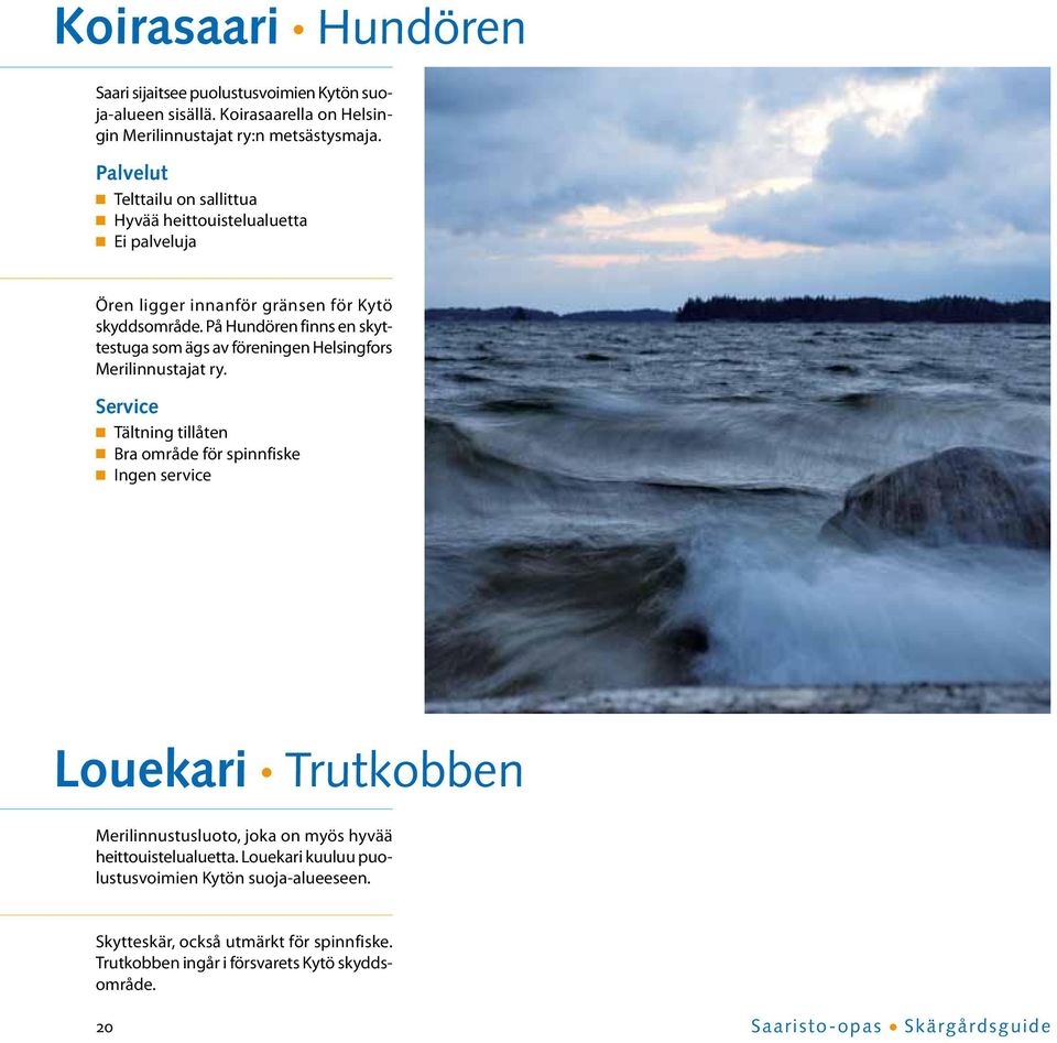 På Hundören finns en skyttestuga som ägs av föreningen Helsingfors Merilinnustajat ry.
