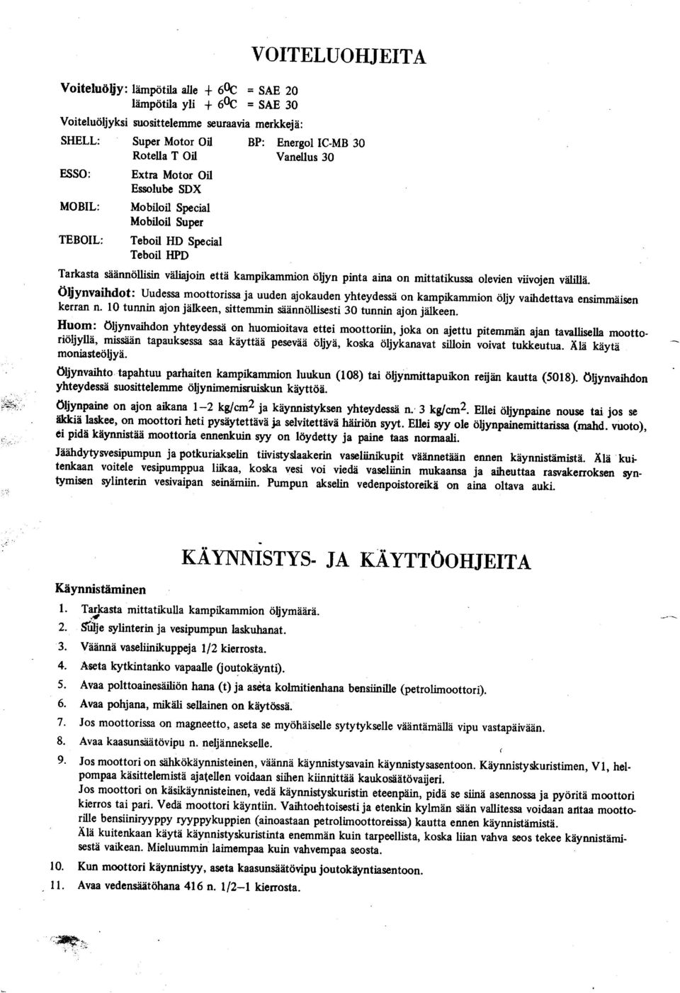 ettii kampikammion 6ljyn pinta aina on mittatikussa olevien viivojen vfrlitl6. Oljynvaihdot: uudessa moottorissa ja uuden ajokauden yhteydesse on kampikammion 6ljy vaihdettava ensimmeisen kerran n.