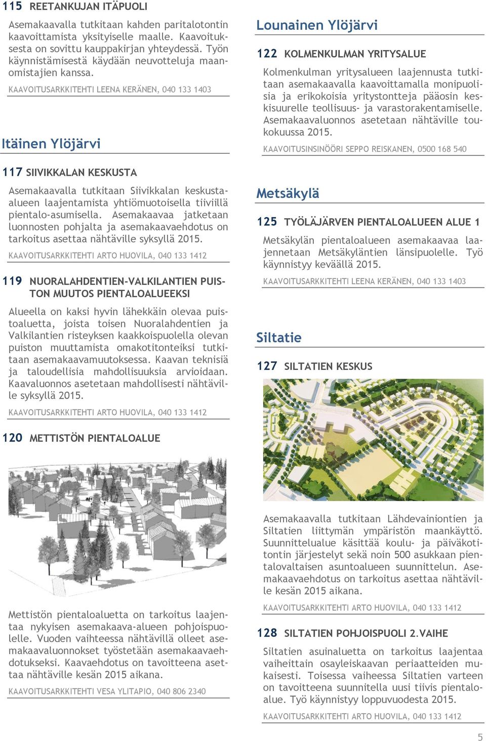 Itäinen Ylöjärvi 117 SIIVIKKALAN KESKUSTA Asemakaavalla tutkitaan Siivikkalan keskustaalueen laajentamista yhtiömuotoisella tiiviillä pientalo-asumisella.