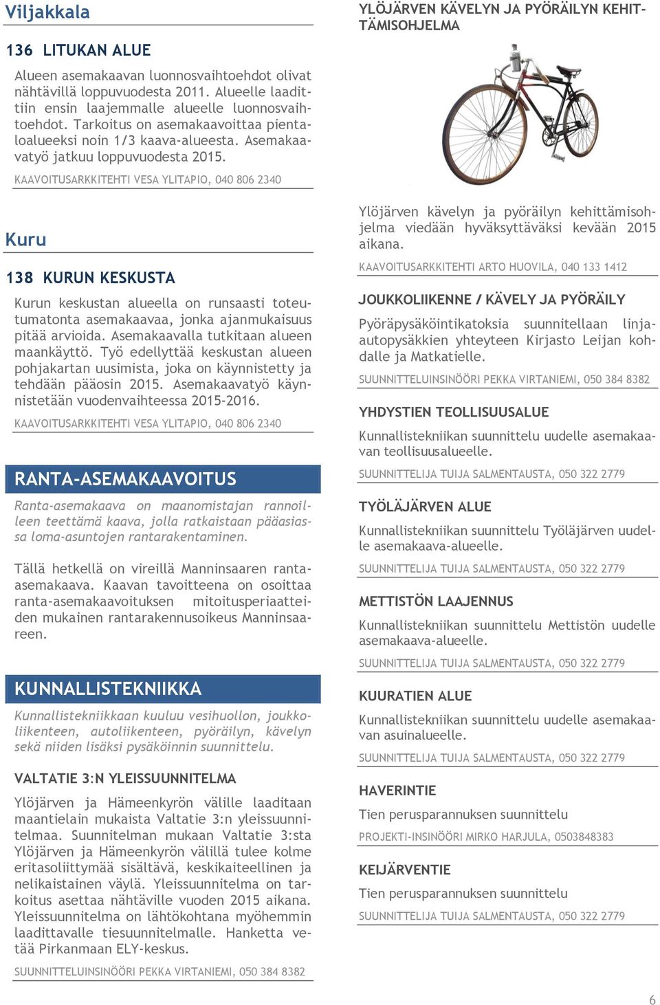 Kuru 138 KURUN KESKUSTA Kurun keskustan alueella on runsaasti toteutumatonta asemakaavaa, jonka ajanmukaisuus pitää arvioida. Asemakaavalla tutkitaan alueen maankäyttö.