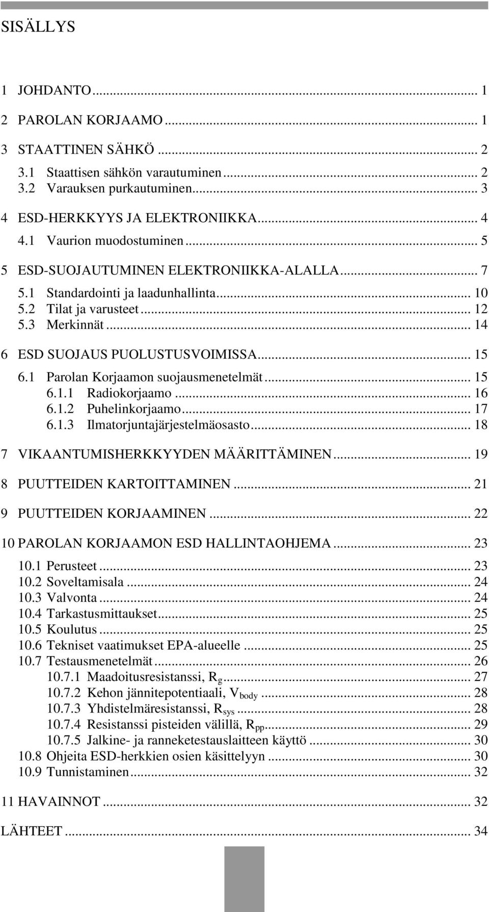 .. 15 6.1 Parolan Korjaamon suojausmenetelmät... 15 6.1.1 Radiokorjaamo... 16 6.1.2 Puhelinkorjaamo... 17 6.1.3 Ilmatorjuntajärjestelmäosasto... 18 7 VIKAANTUMISHERKKYYDEN MÄÄRITTÄMINEN.