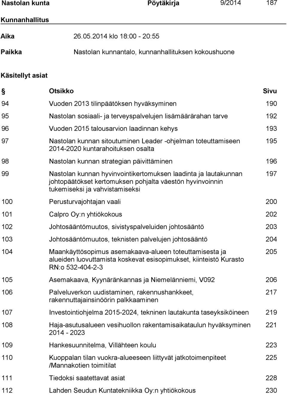 lisämäärärahan tarve 192 96 Vuoden 2015 talousarvion laadinnan kehys 193 97 Nastolan kunnan sitoutuminen Leader -ohjelman toteuttamiseen 2014-2020 kuntarahoituksen osalta 195 98 Nastolan kunnan