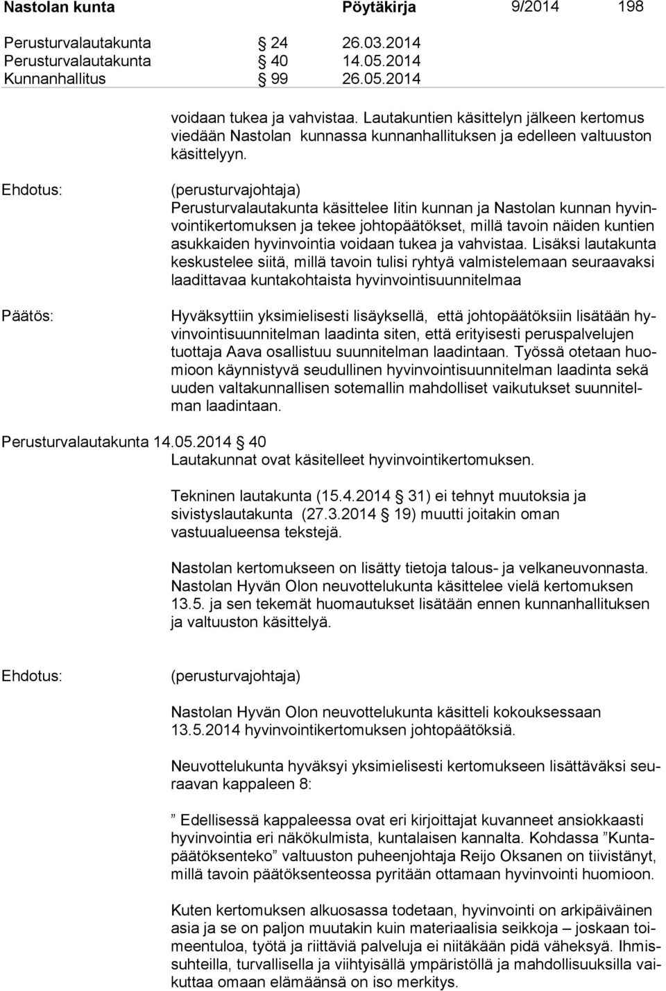 (perusturvajohtaja) Perusturvalautakunta käsittelee Iitin kunnan ja Nastolan kunnan hyvinvointikertomuksen ja tekee johtopäätökset, millä tavoin näiden kuntien asukkaiden hyvinvointia voidaan tukea