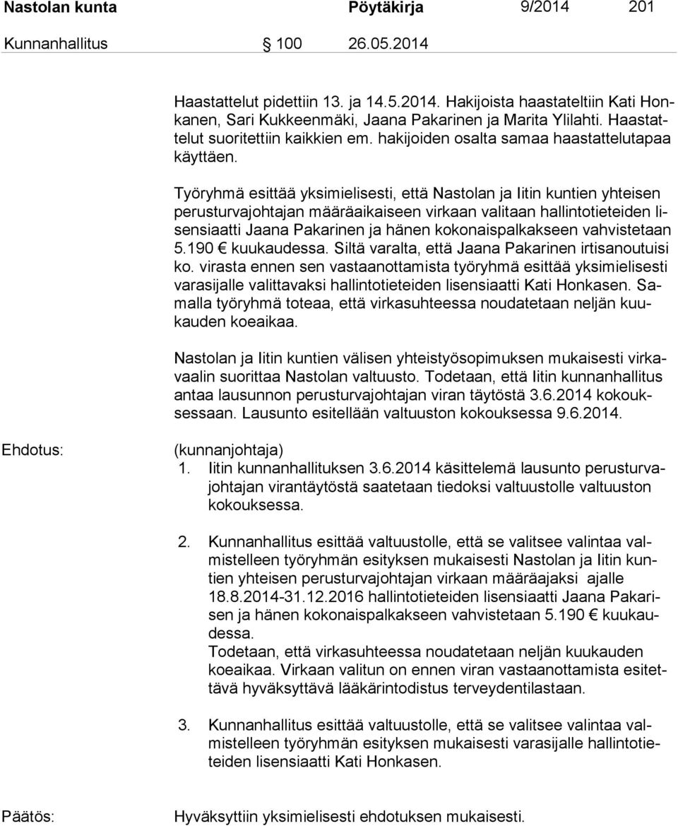 Työryhmä esittää yksimielisesti, että Nastolan ja Iitin kuntien yhteisen pe rus tur va joh ta jan määräaikaiseen virkaan valitaan hallintotieteiden lisen si aat ti Jaana Pakarinen ja hänen
