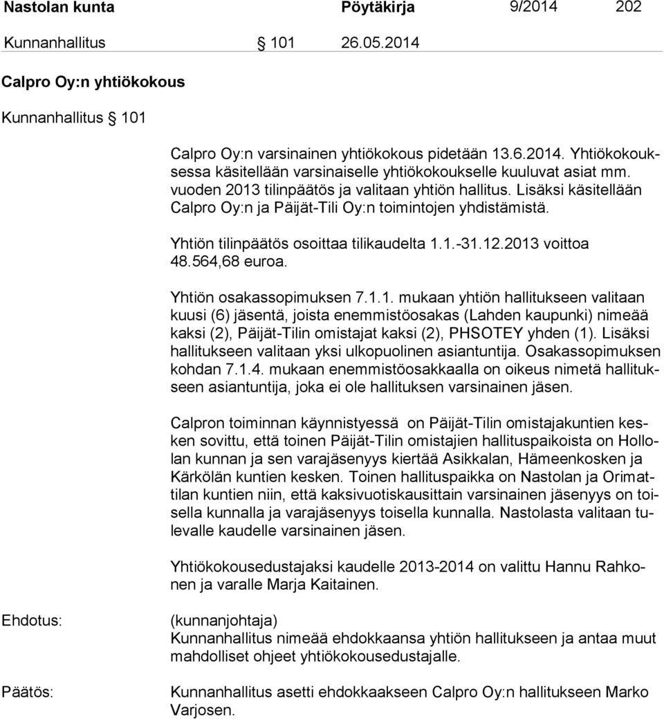 2013 voittoa 48.564,68 euroa. Yhtiön osakassopimuksen 7.1.1. mukaan yhtiön hallitukseen valitaan kuu si (6) jäsentä, joista enemmistöosakas (Lahden kaupunki) nimeää kak si (2), Päijät-Tilin omistajat kaksi (2), PHSOTEY yhden (1).