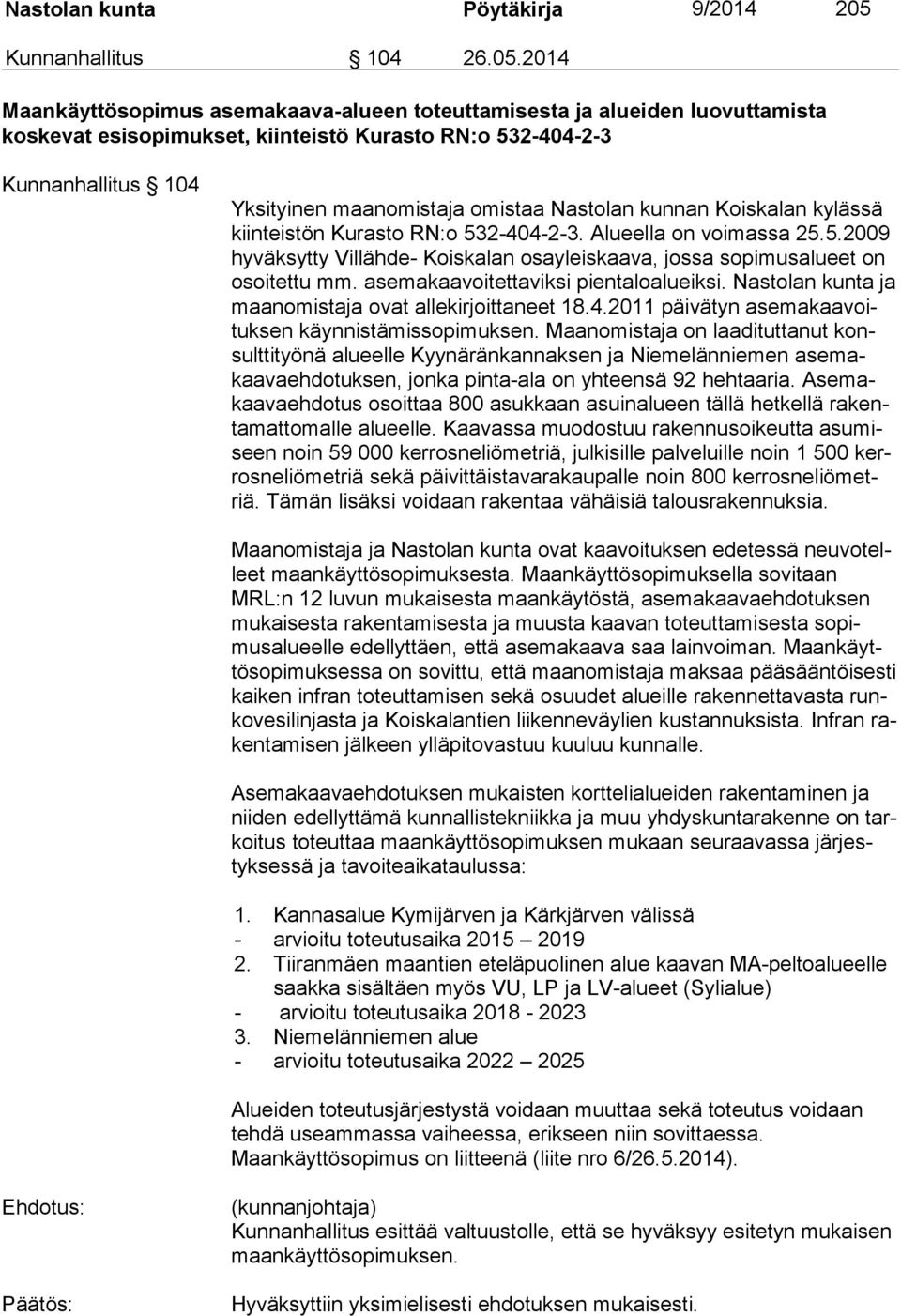 2014 Maankäyttösopimus asemakaava-alueen toteuttamisesta ja alueiden luovuttamista koskevat esisopimukset, kiinteistö Kurasto RN:o 532-404-2-3 Kunnanhallitus 104 Yksityinen maanomistaja omistaa