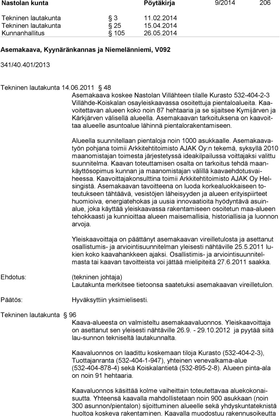 Kaavoitettavan alueen koko noin 87 hehtaaria ja se sijaitsee Kymijär ven ja Kärkjärven välisellä alueella. Asemakaavan tarkoituksena on kaavoittaa alueelle asuntoalue lähinnä pientalorakentamiseen.