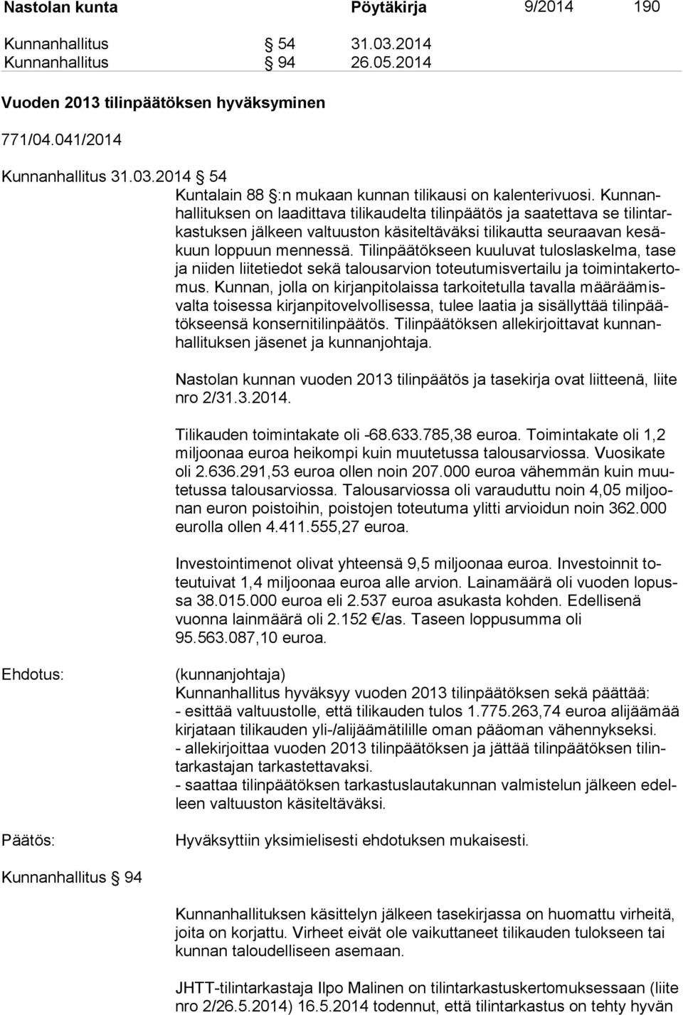 Tilinpäätökseen kuuluvat tuloslaskelma, tase ja niiden liitetiedot sekä talousarvion toteutumisvertailu ja toimintakertomus.
