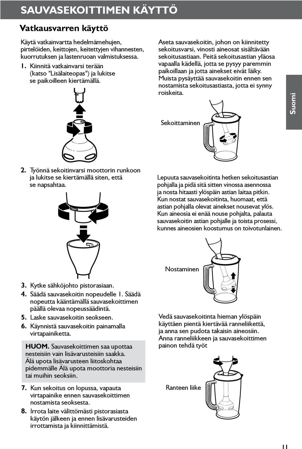 Peitä sekoitusastian yläosa vapaalla kädellä, jotta se pysyy paremmin paikoillaan ja jotta ainekset eivät läiky.