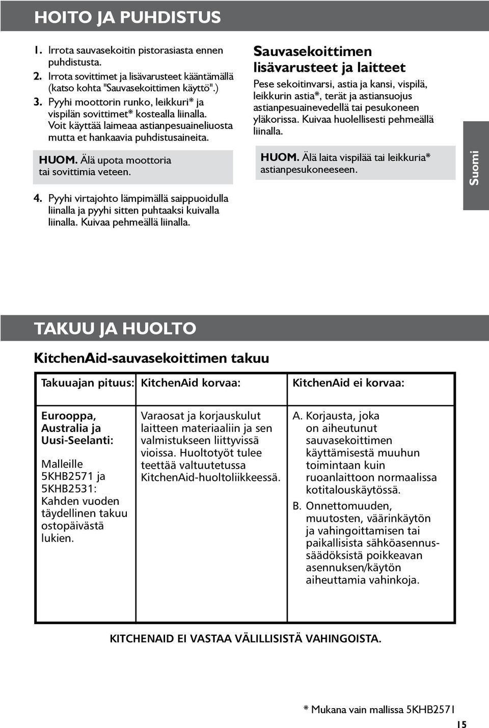 Älä upota moottoria tai sovittimia veteen. 4. Pyyhi virtajohto lämpimällä saippuoidulla liinalla ja pyyhi sitten puhtaaksi kuivalla liinalla. Kuivaa pehmeällä liinalla.