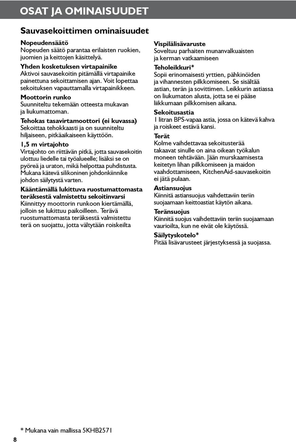 Moottorin runko Suunniteltu tekemään otteesta mukavan ja liukumattoman. Tehokas tasavirtamoottori (ei kuvassa) Sekoittaa tehokkaasti ja on suunniteltu hiljaiseen, pitkäaikaiseen käyttöön.