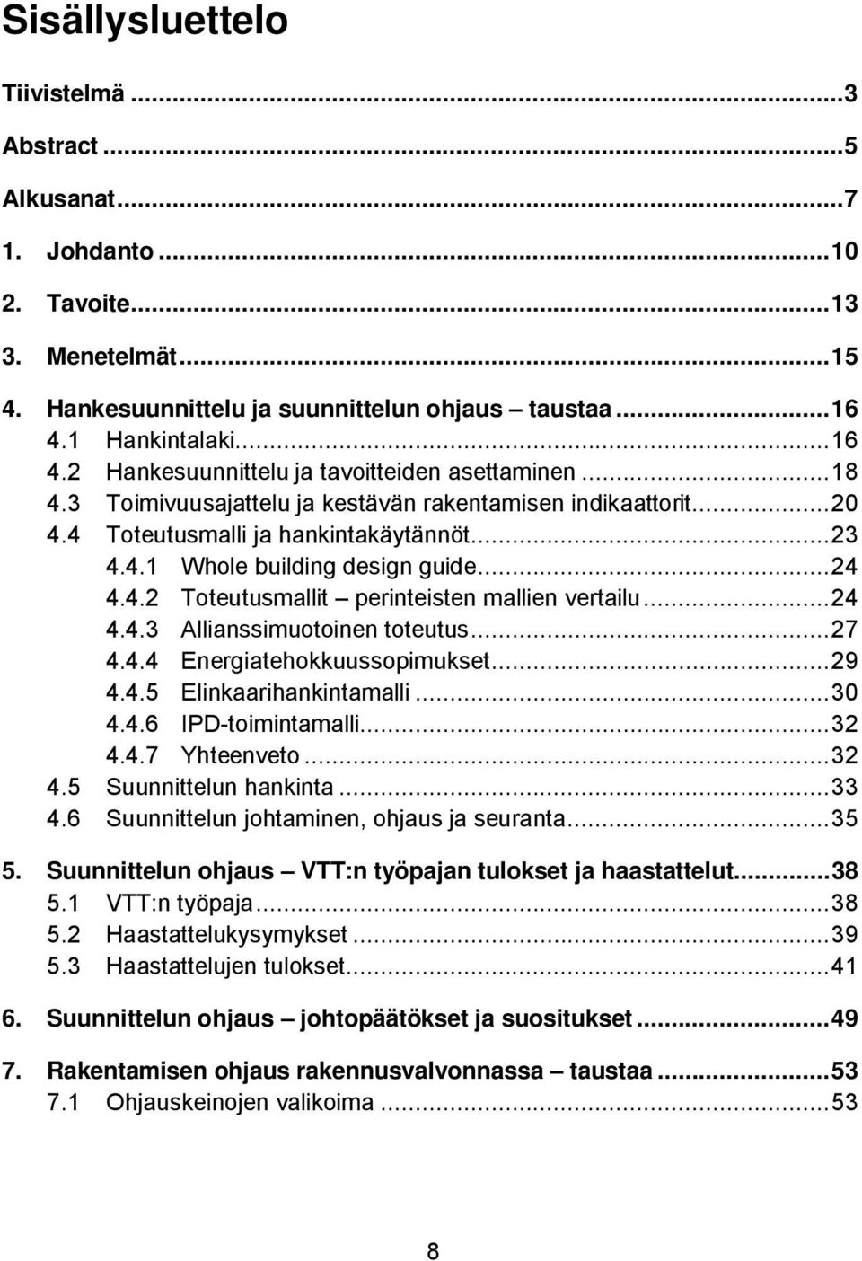 .. 24 4.4.2 Toteutusmallit perinteisten mallien vertailu... 24 4.4.3 Allianssimuotoinen toteutus... 27 4.4.4 Energiatehokkuussopimukset... 29 4.4.5 Elinkaarihankintamalli... 30 4.4.6 IPD-toimintamalli.