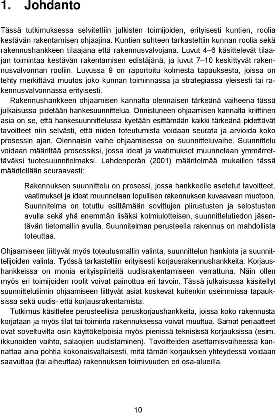 Luvut 4 6 käsittelevät tilaajan toimintaa kestävän rakentamisen edistäjänä, ja luvut 7 10 keskittyvät rakennusvalvonnan rooliin.