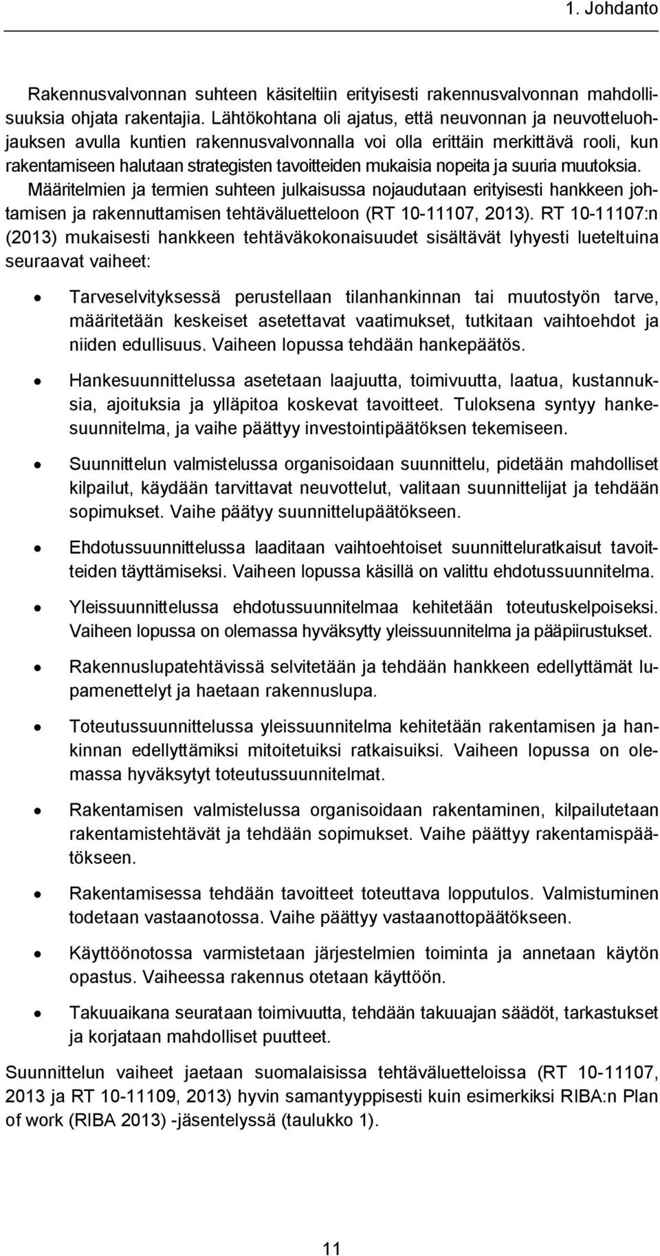 nopeita ja suuria muutoksia. Määritelmien ja termien suhteen julkaisussa nojaudutaan erityisesti hankkeen johtamisen ja rakennuttamisen tehtäväluetteloon (RT 10-11107, 2013).