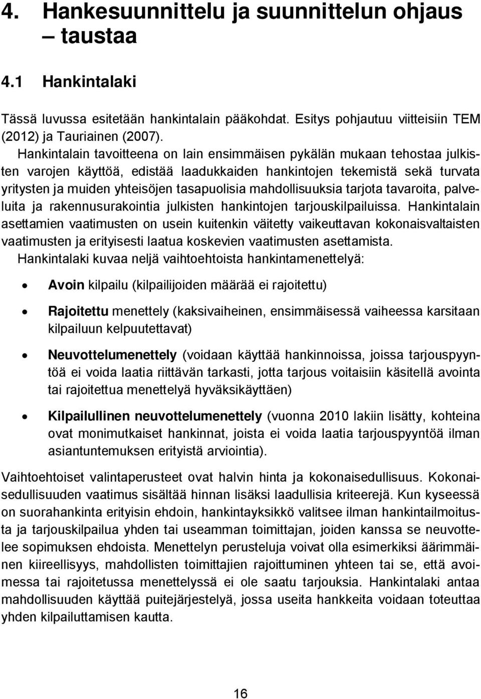 Hankintalain tavoitteena on lain ensimmäisen pykälän mukaan tehostaa julkisten varojen käyttöä, edistää laadukkaiden hankintojen tekemistä sekä turvata yritysten ja muiden yhteisöjen tasapuolisia