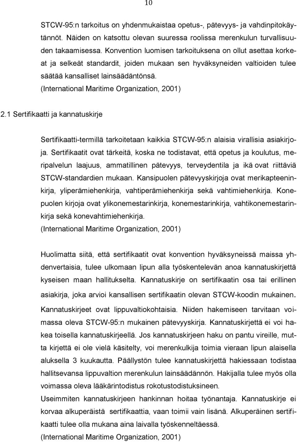 (International Maritime Organization, 2001) 2.1 Sertifikaatti ja kannatuskirje Sertifikaatti-termillä tarkoitetaan kaikkia STCW-95:n alaisia virallisia asiakirjoja.