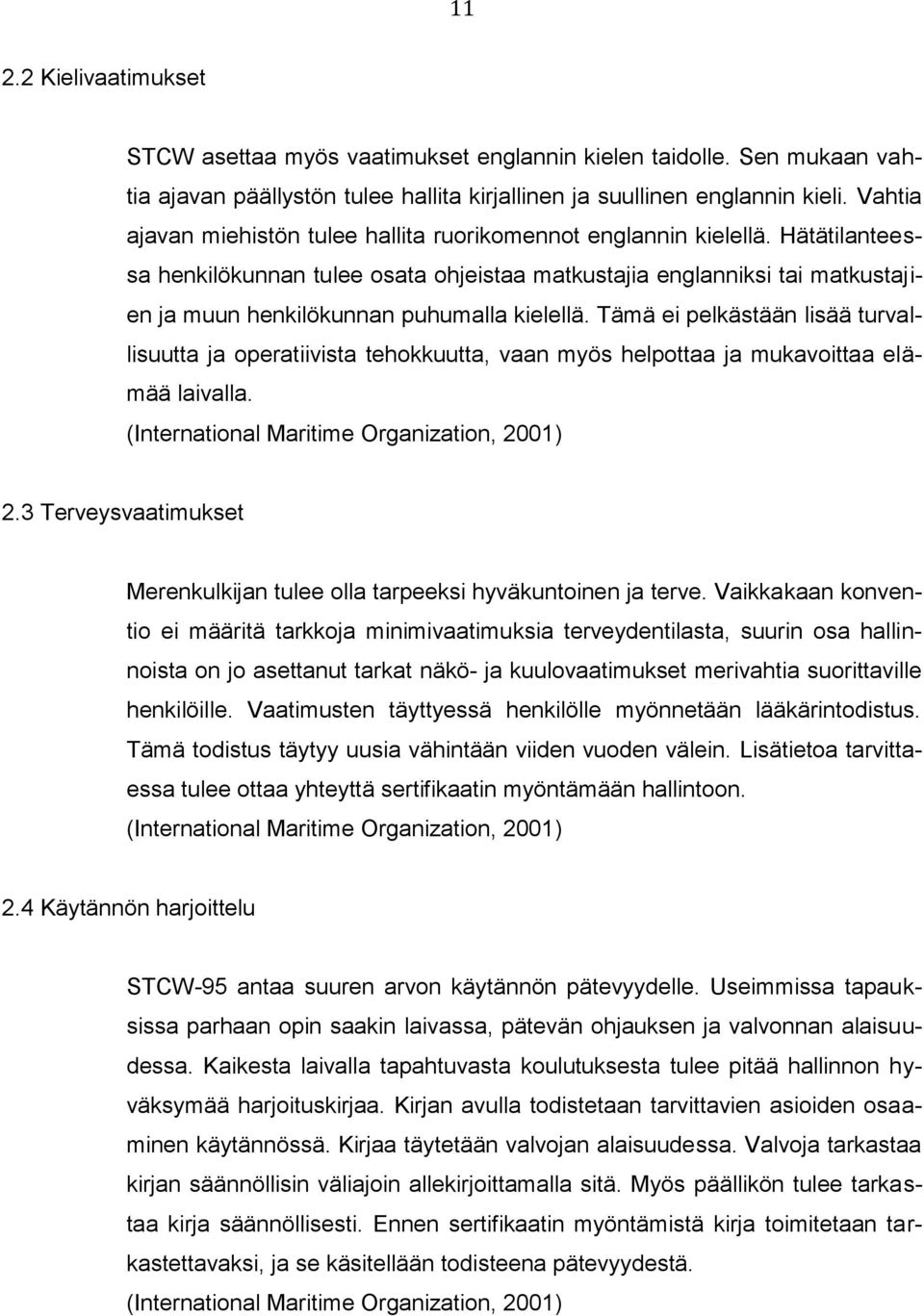 Hätätilanteessa henkilökunnan tulee osata ohjeistaa matkustajia englanniksi tai matkustajien ja muun henkilökunnan puhumalla kielellä.