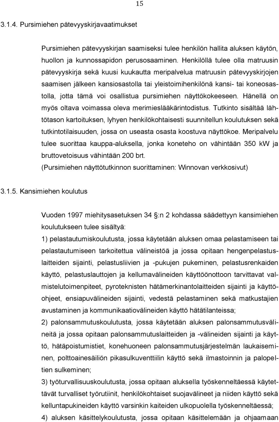 voi osallistua pursimiehen näyttökokeeseen. Hänellä on myös oltava voimassa oleva merimieslääkärintodistus.