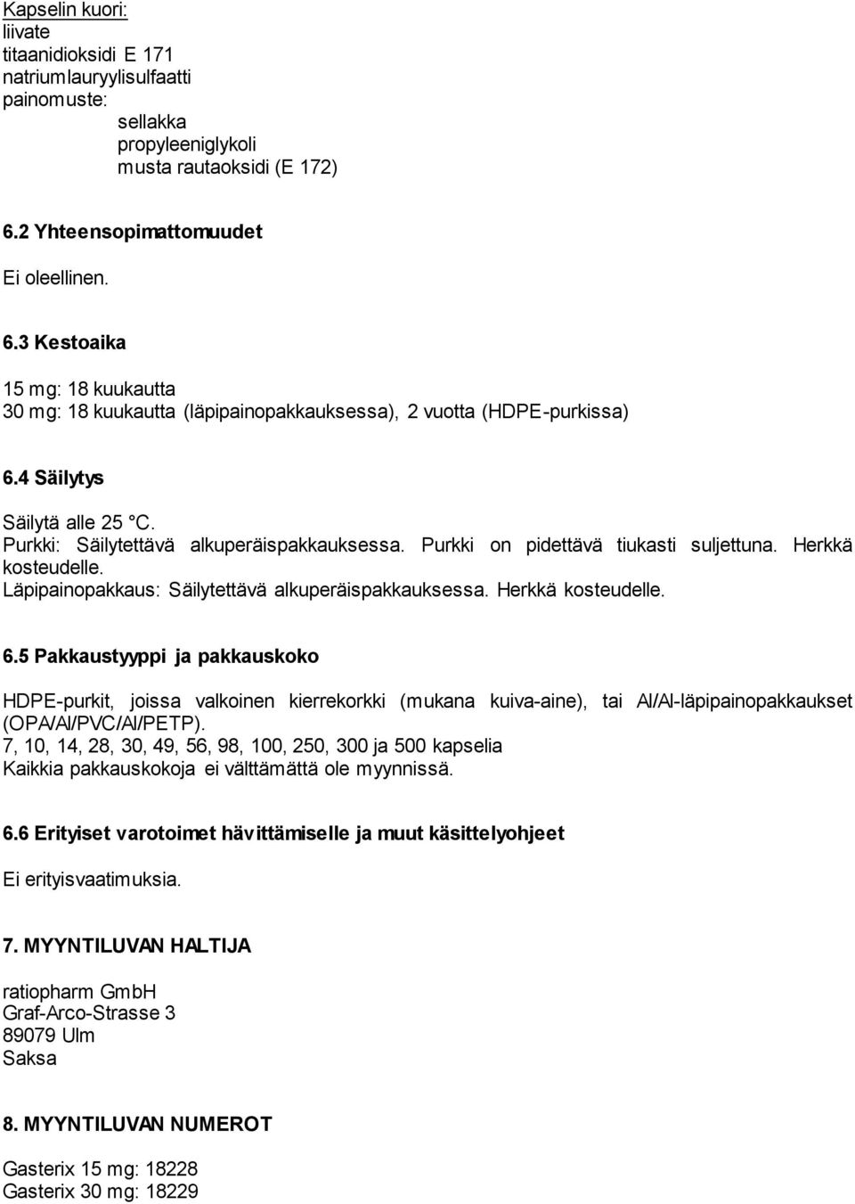 Purkki: Säilytettävä alkuperäispakkauksessa. Purkki on pidettävä tiukasti suljettuna. Herkkä kosteudelle. Läpipainopakkaus: Säilytettävä alkuperäispakkauksessa. Herkkä kosteudelle. 6.