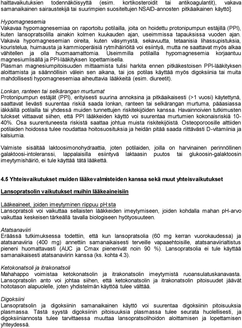 ajan. Vakavia hypomagnesemian oireita, kuten väsymystä, sekavuutta, tetaanisia lihassupistuksia, kouristelua, huimausta ja kammioperäisiä rytmihäiriöitä voi esiintyä, mutta ne saattavat myös alkaa