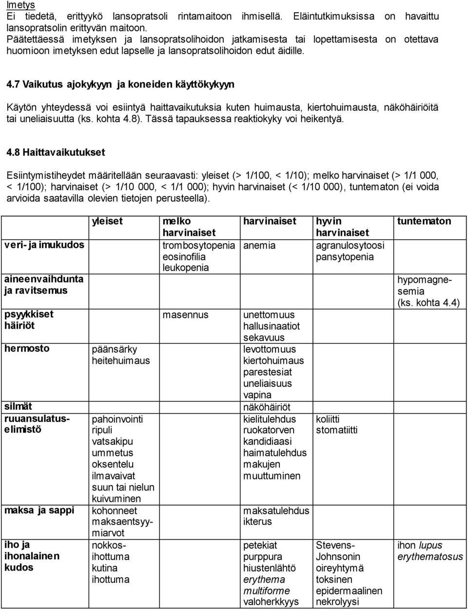 7 Vaikutus ajokykyyn ja koneiden käyttökykyyn Käytön yhteydessä voi esiintyä haittavaikutuksia kuten huimausta, kiertohuimausta, näköhäiriöitä tai uneliaisuutta (ks. kohta 4.8).