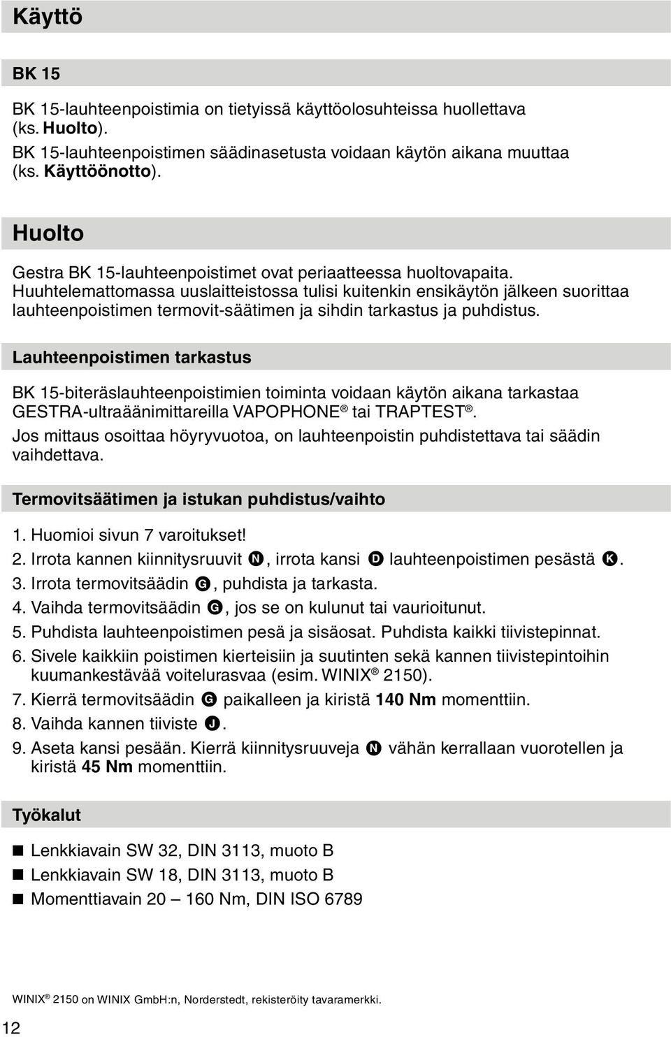 Huuhtelemattomassa uuslaitteistossa tulisi kuitenkin ensikäytön jälkeen suorittaa lauhteenpoistimen termovit-säätimen ja sihdin tarkastus ja puhdistus.