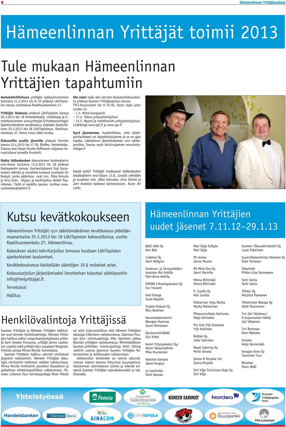 3.2013 klo 18 LähiTapiolassa, Raatihuoneenkatu 27. Katso kutsu tältä sivulta. Elokuvailta uusille jäsenille yhdessä Fennian kanssa 15.4.2013 klo 17.30, BioRex, Verkatehdas.