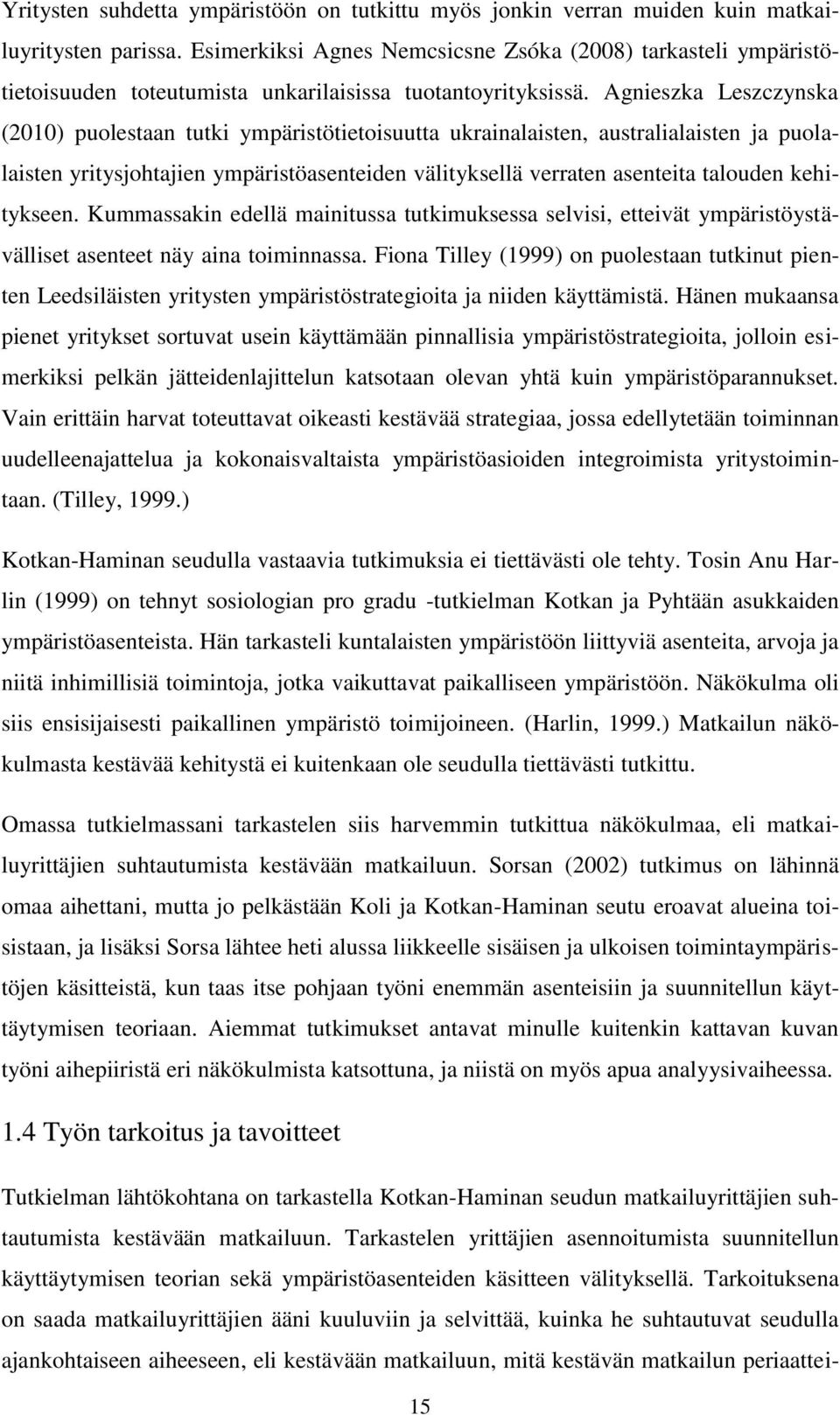 Agnieszka Leszczynska (2010) puolestaan tutki ympäristötietoisuutta ukrainalaisten, australialaisten ja puolalaisten yritysjohtajien ympäristöasenteiden välityksellä verraten asenteita talouden