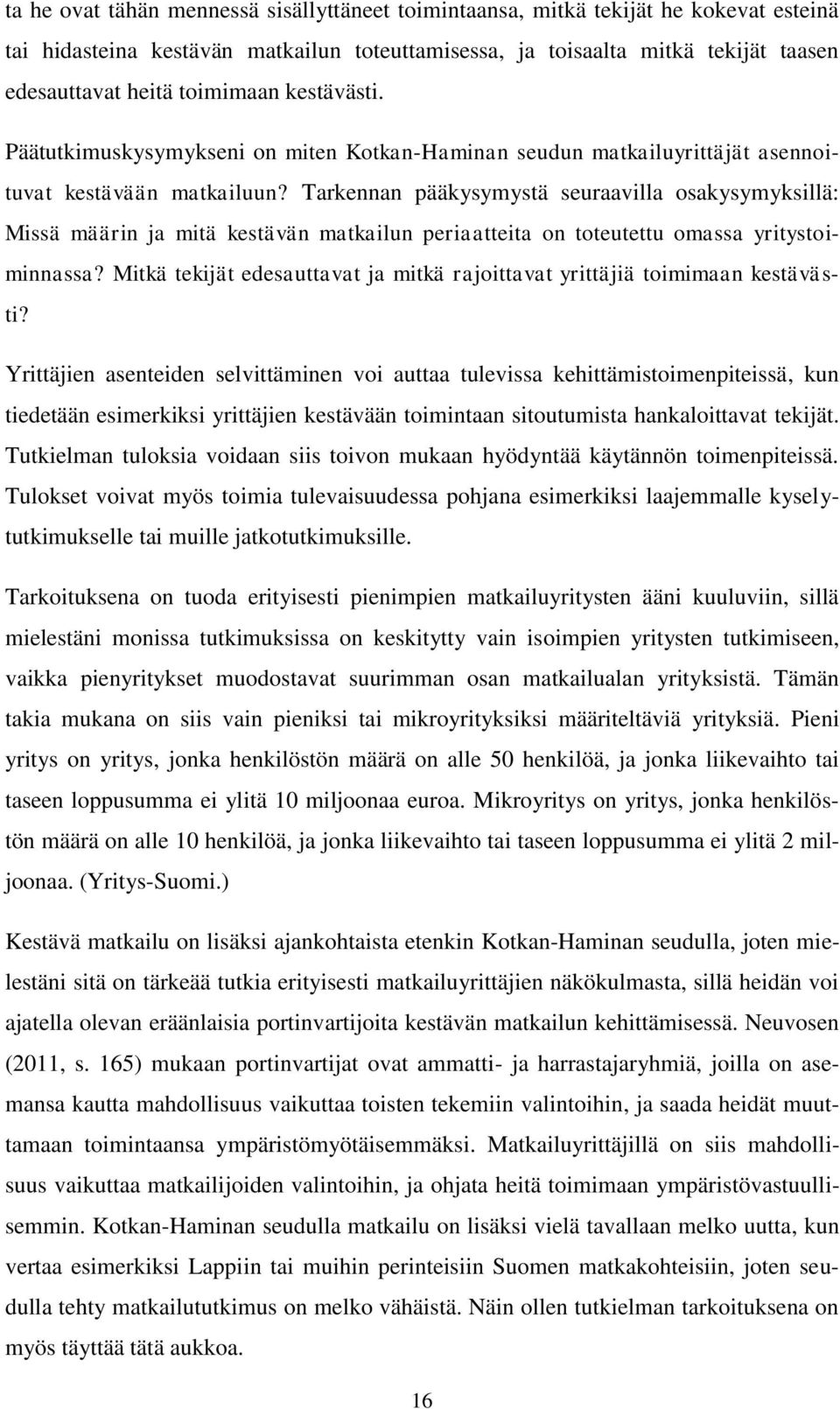 Tarkennan pääkysymystä seuraavilla osakysymyksillä: Missä määrin ja mitä kestävän matkailun periaatteita on toteutettu omassa yritystoiminnassa?