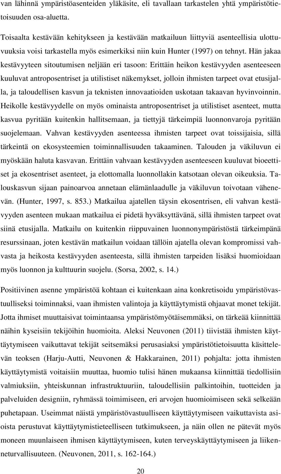 Hän jakaa kestävyyteen sitoutumisen neljään eri tasoon: Erittäin heikon kestävyyden asenteeseen kuuluvat antroposentriset ja utilistiset näkemykset, jolloin ihmisten tarpeet ovat etusijalla, ja