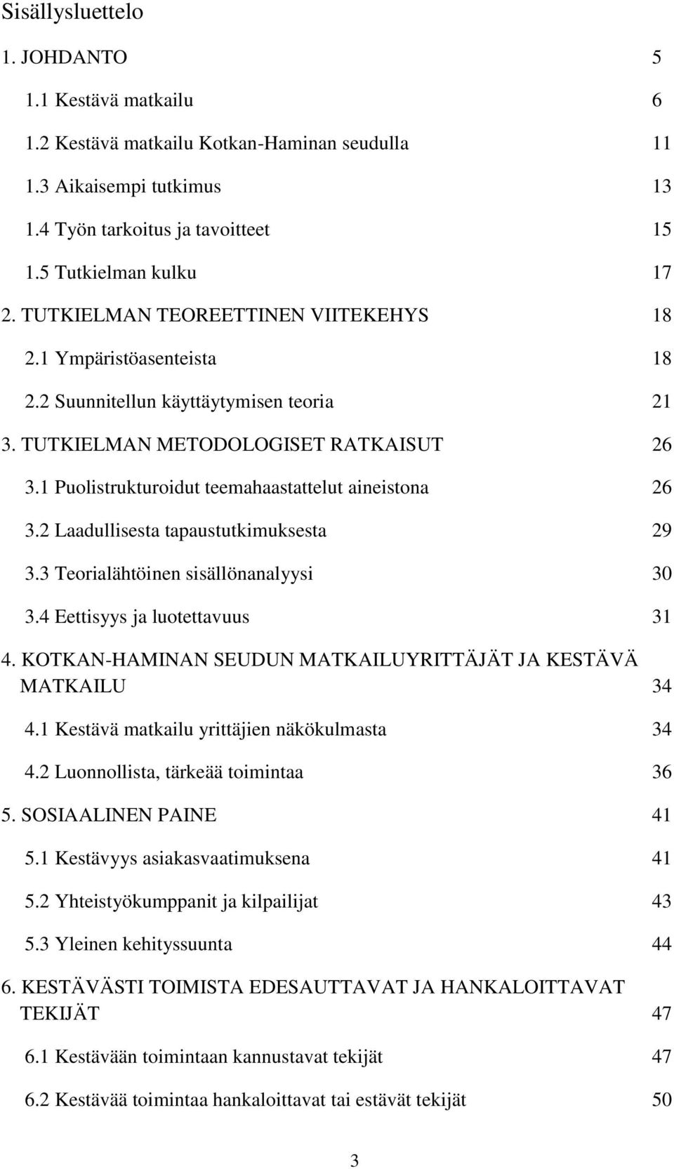 1 Puolistrukturoidut teemahaastattelut aineistona 26 3.2 Laadullisesta tapaustutkimuksesta 29 3.3 Teorialähtöinen sisällönanalyysi 30 3.4 Eettisyys ja luotettavuus 31 4.