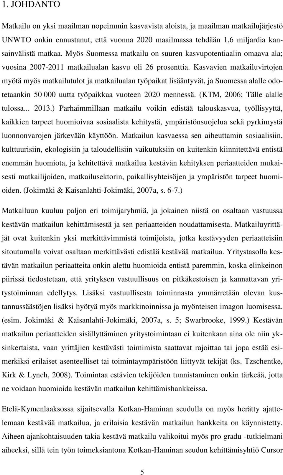 Kasvavien matkailuvirtojen myötä myös matkailutulot ja matkailualan työpaikat lisääntyvät, ja Suomessa alalle odotetaankin 50 000 uutta työpaikkaa vuoteen 2020 mennessä.