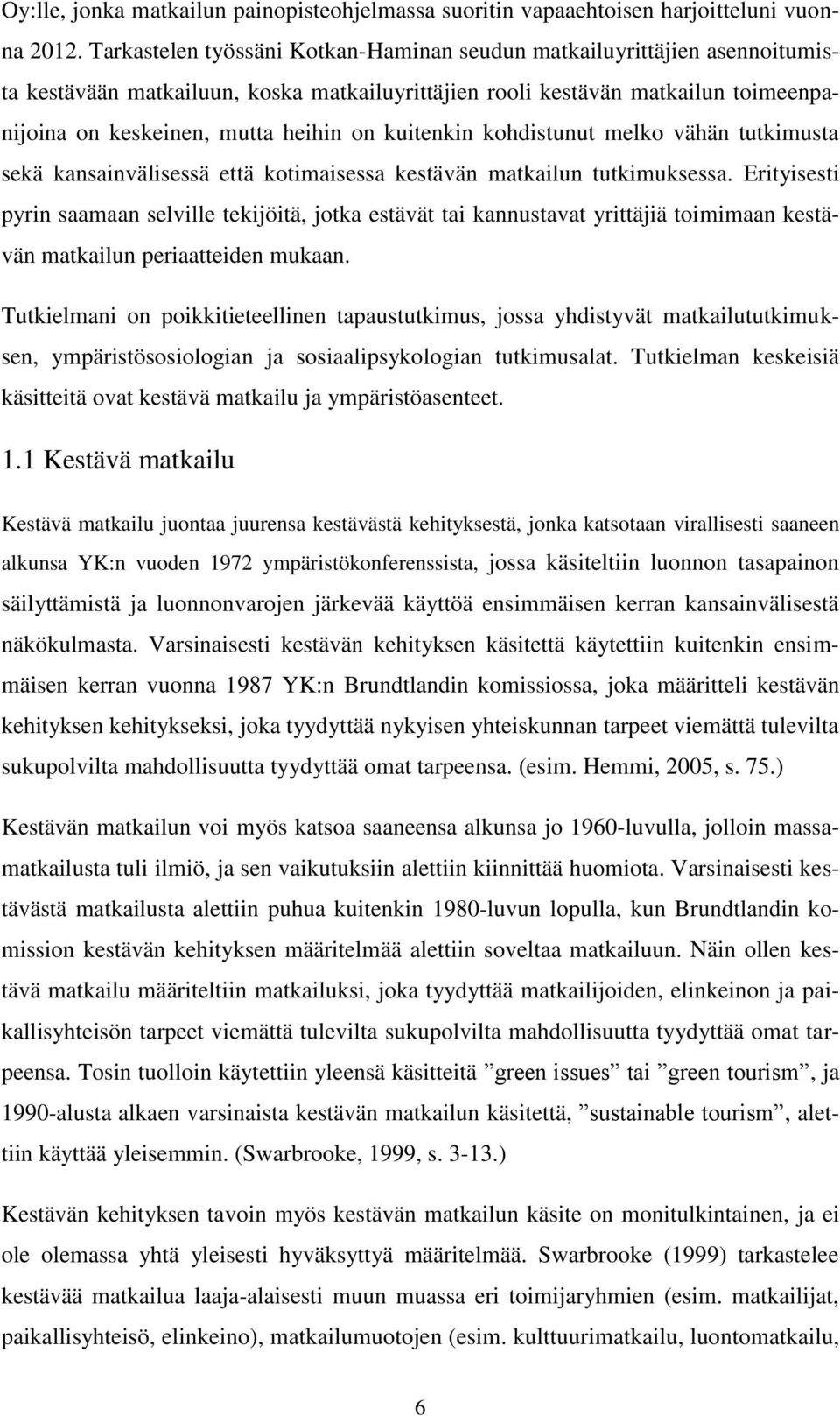 kuitenkin kohdistunut melko vähän tutkimusta sekä kansainvälisessä että kotimaisessa kestävän matkailun tutkimuksessa.