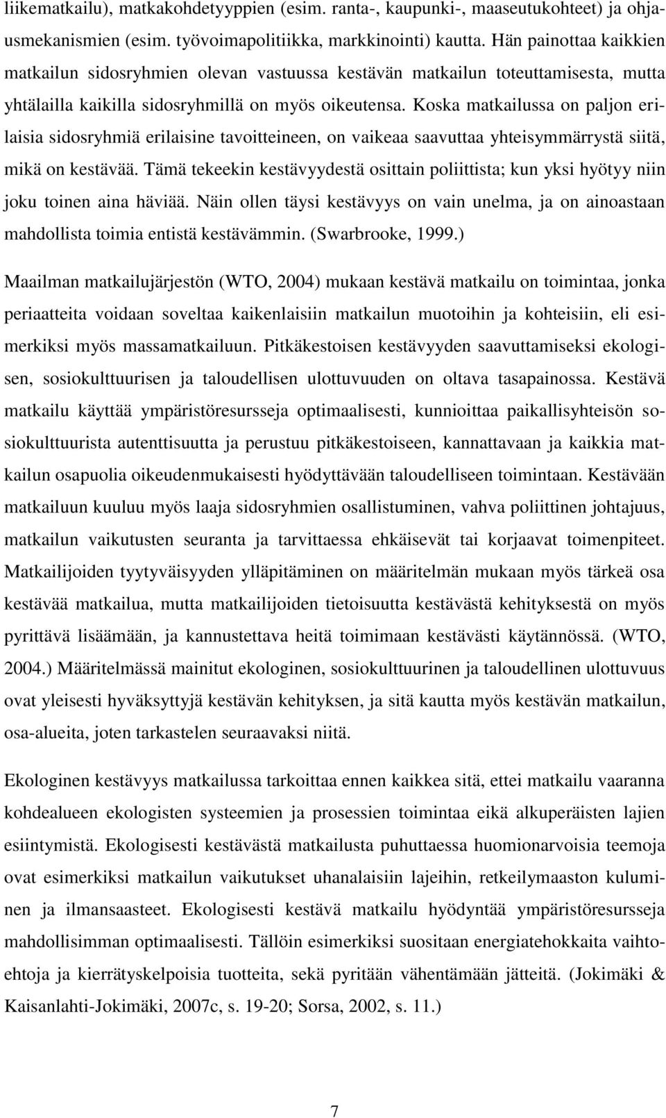 Koska matkailussa on paljon erilaisia sidosryhmiä erilaisine tavoitteineen, on vaikeaa saavuttaa yhteisymmärrystä siitä, mikä on kestävää.