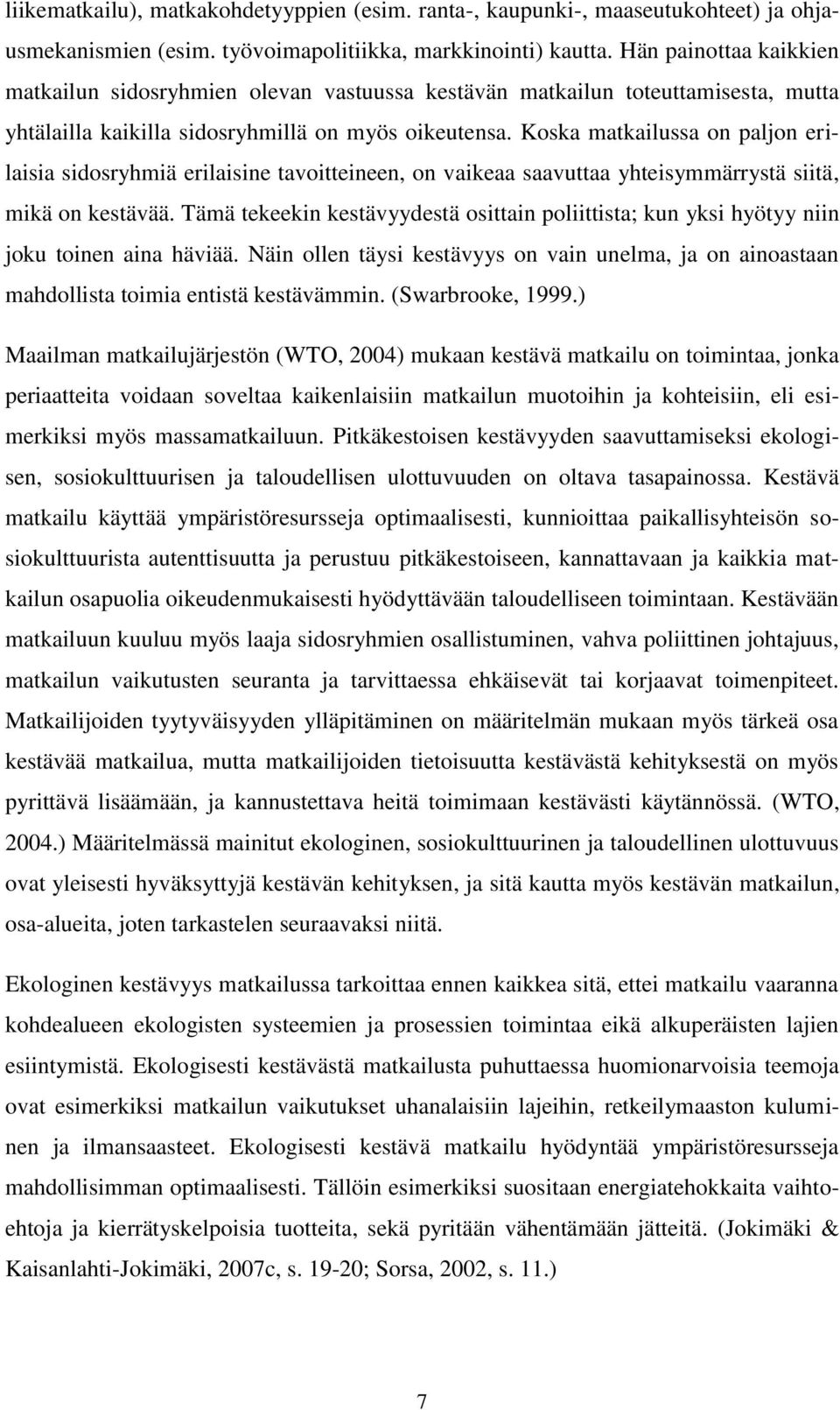 Koska matkailussa on paljon erilaisia sidosryhmiä erilaisine tavoitteineen, on vaikeaa saavuttaa yhteisymmärrystä siitä, mikä on kestävää.