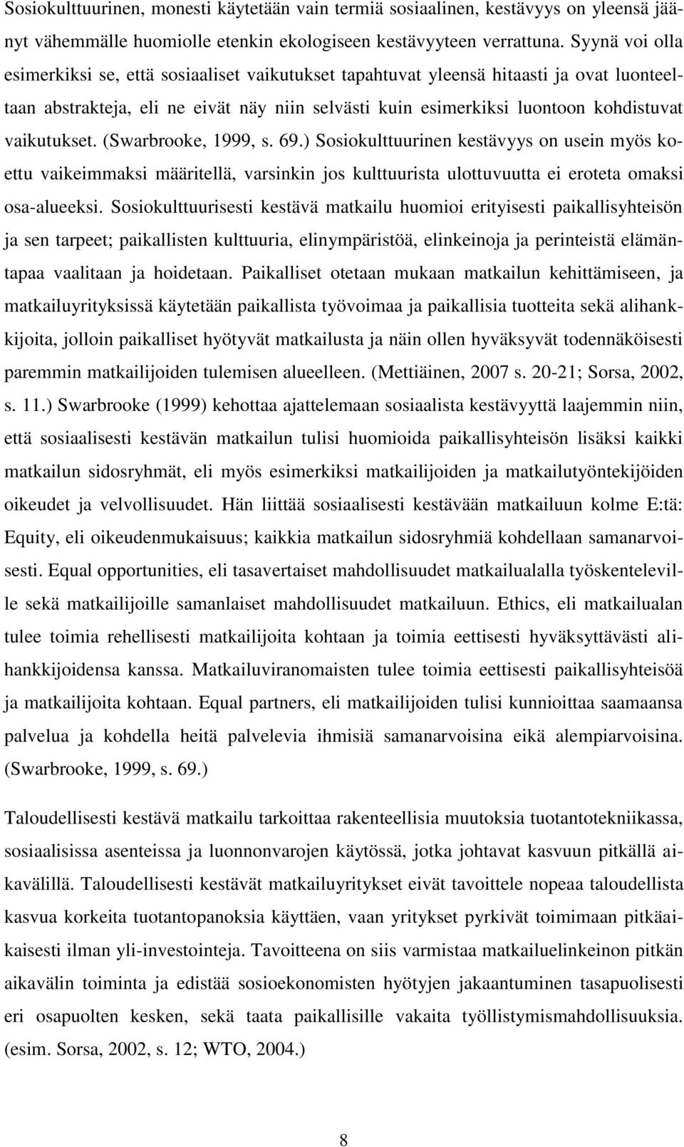 vaikutukset. (Swarbrooke, 1999, s. 69.) Sosiokulttuurinen kestävyys on usein myös koettu vaikeimmaksi määritellä, varsinkin jos kulttuurista ulottuvuutta ei eroteta omaksi osa-alueeksi.