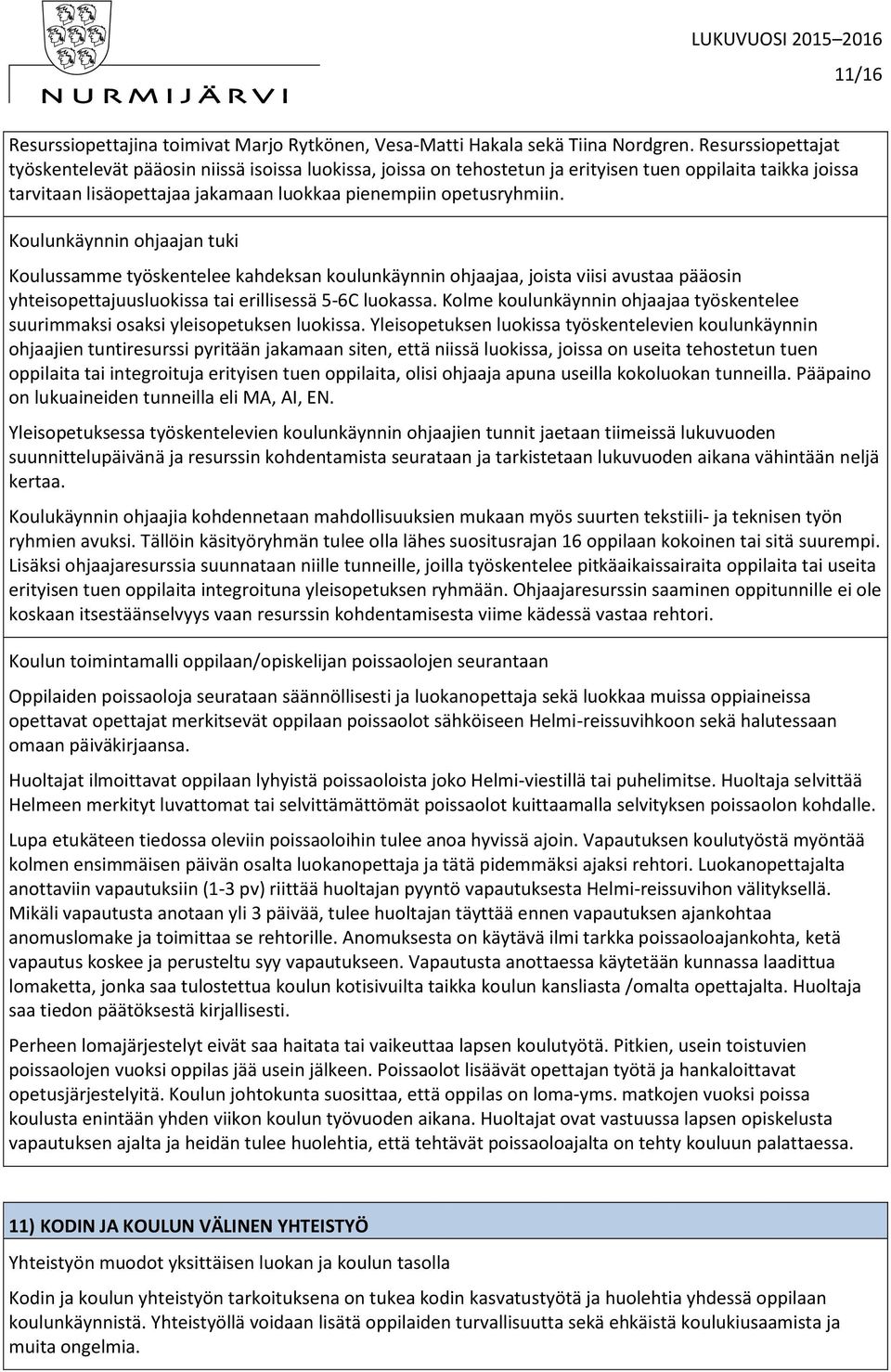 Koulunkäynnin ohjaajan tuki Koulussamme työskentelee kahdeksan koulunkäynnin ohjaajaa, joista viisi avustaa pääosin yhteisopettajuusluokissa tai erillisessä 5-6C luokassa.