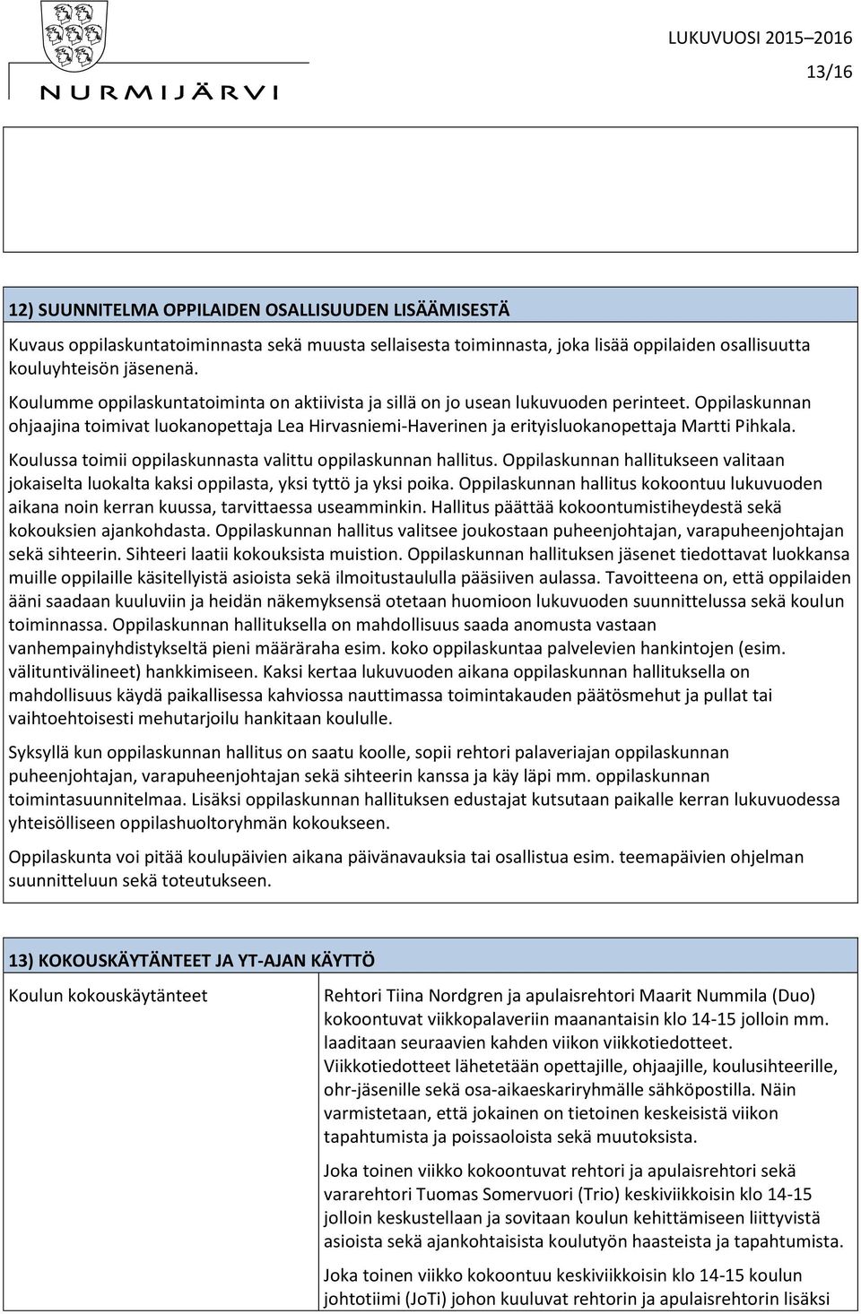 Oppilaskunnan ohjaajina toimivat luokanopettaja Lea Hirvasniemi-Haverinen ja erityisluokanopettaja Martti Pihkala. Koulussa toimii oppilaskunnasta valittu oppilaskunnan hallitus.