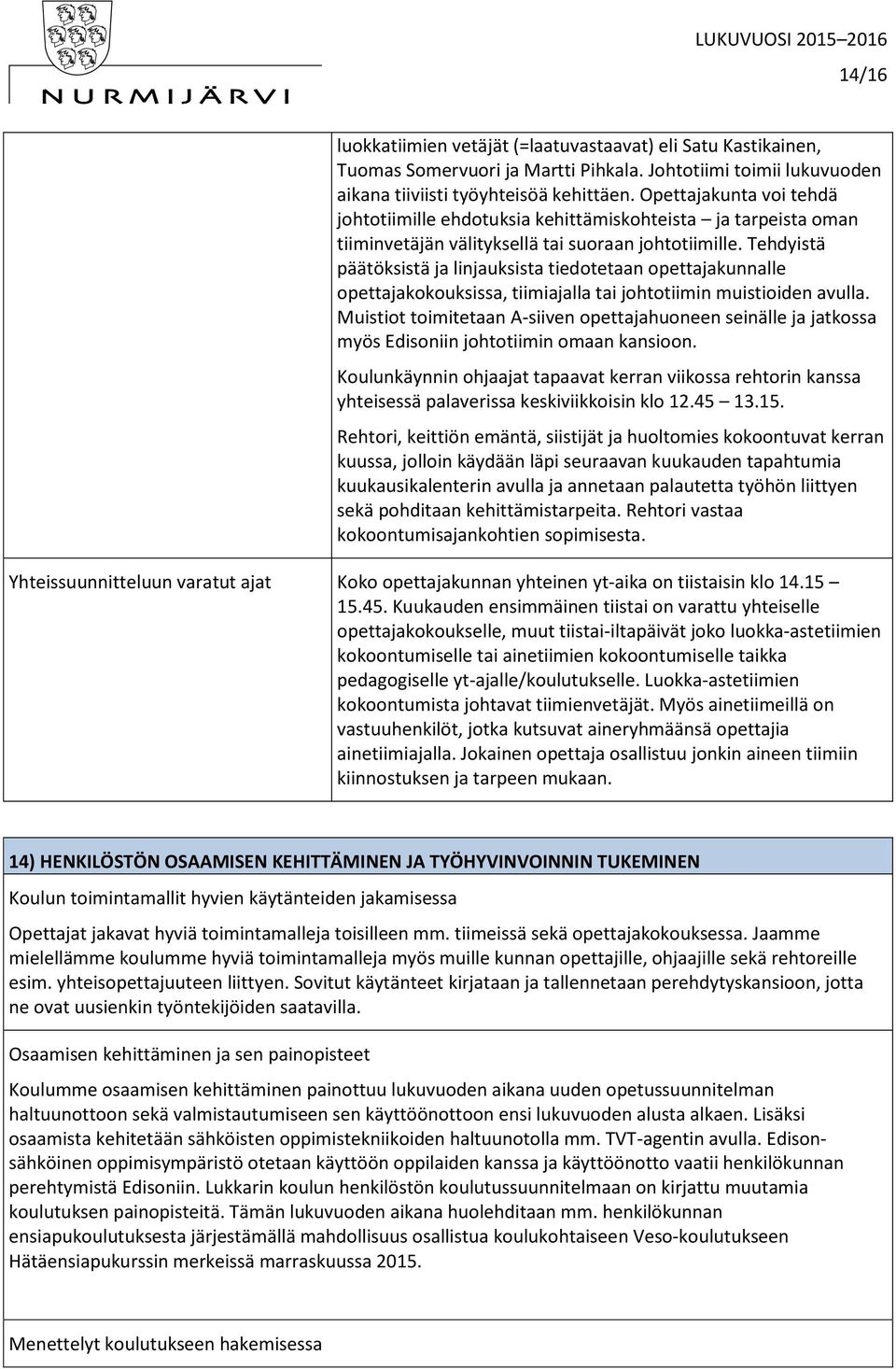 Tehdyistä päätöksistä ja linjauksista tiedotetaan opettajakunnalle opettajakokouksissa, tiimiajalla tai johtotiimin muistioiden avulla.