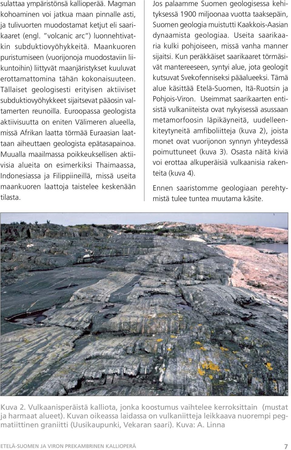 Tällaiset geologisesti erityisen aktiiviset subduktiovyöhykkeet sijaitsevat pääosin valtamerten reunoilla.