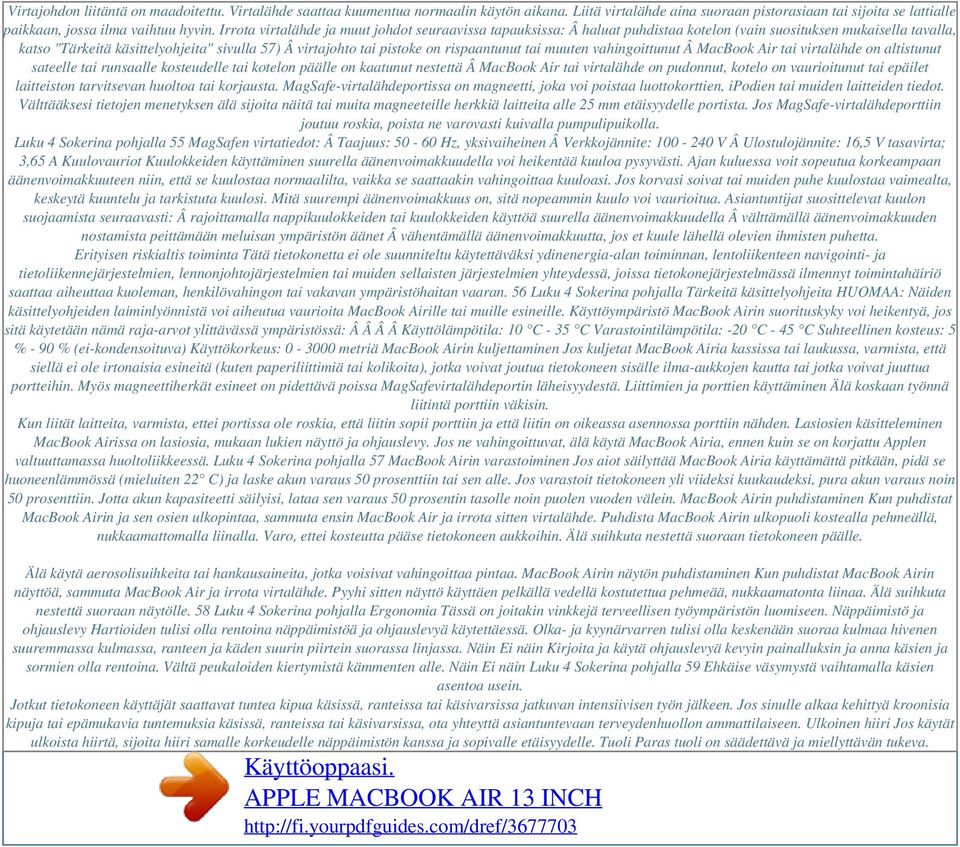 rispaantunut tai muuten vahingoittunut Â MacBook Air tai virtalähde on altistunut sateelle tai runsaalle kosteudelle tai kotelon päälle on kaatunut nestettä Â MacBook Air tai virtalähde on pudonnut,