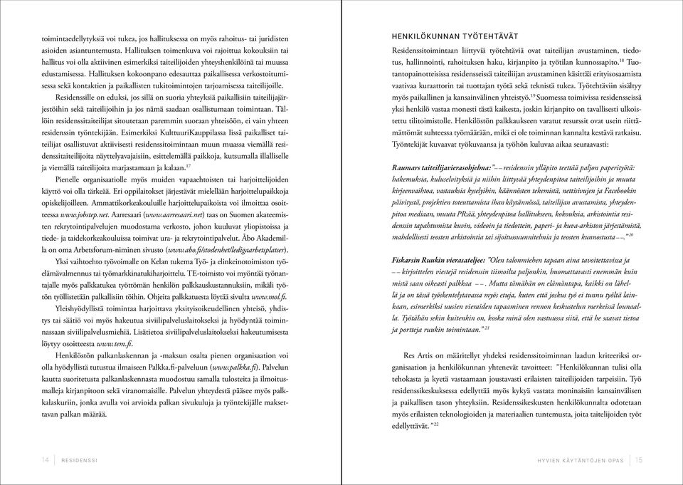 Hallituksen kokoonpano edesauttaa paikallisessa verkostoitumisessa sekä kontaktien ja paikallisten tukitoimintojen tarjoamisessa taiteilijoille.